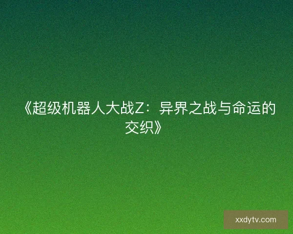 《超级机器人大战Z：异界之战与命运的交织》